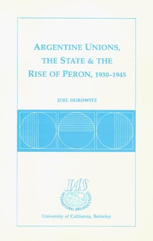 Argentine Unions, the State & the Rise of Perón, 1930-1945