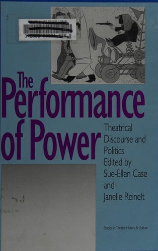The Performance of Power: Theatrical Discourse and Politics (Studies in Theatre History and Culture)