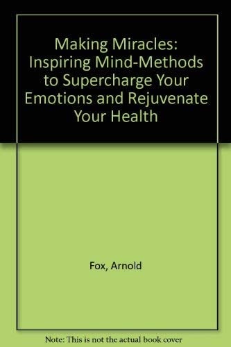 Making Miracles Inspiring Mind-Methods to Supercharge Your Emotions and Rejuvenate Your Health