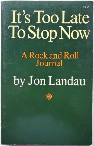 It's Too Late to Stop Now A Rock and Roll Journal