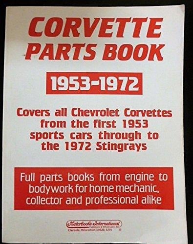 Corvette Parts Book, 1953-1972 Covers All Chevrolet Corvettes from the First 1953 Sports Cars Through to the 1972 Stingrays : Full Parts Books from Engine to Bodywork for Home Mechanic, Collector, and Professional Alike