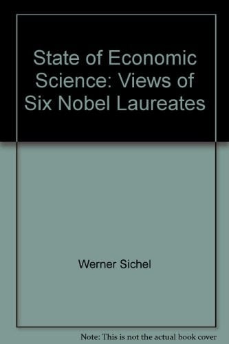 State of Economic Science: View of Six Nobel Laureates