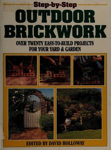 Step-By-Step Outdoor Brickwork: Over Twenty Easy-To-Build Projects for Your Yard & Garden