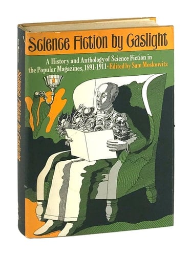 Science Fiction by Gaslight: A History and Anthology of Science Fiction in the Popular Magazines, 1891-1911 (Classics of Science Fiction)