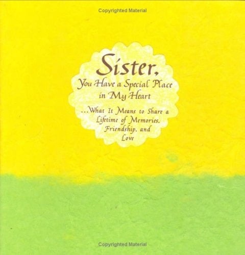 Sister, You Have a Special Place in My Heart What It Means to Share a Lifetime of Memories, Friendship, and Love