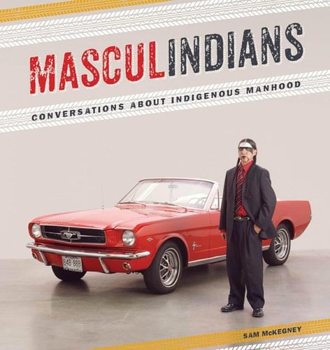 Masculindians Conversations about Indigenous Manhood