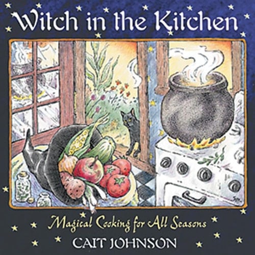 Witch in the Kitchen Magical Cooking for All Seasons