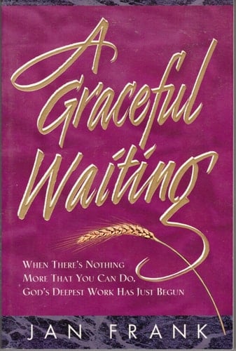 A Graceful Waiting When There's Nothing More That You Can Do, God's Deepest Work Has Just Begun