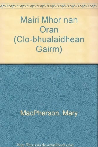 Mairi Mhor nan Oran taghadh d'a h-òrain le eachdraidh a beatha is notaichean