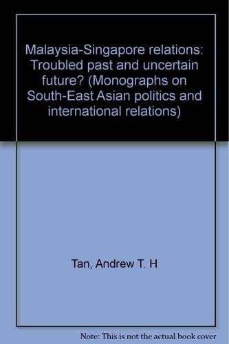 Malaysia-Singapore Relations Troubled Past and Uncertain Future?