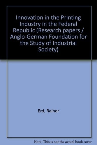 Innovation in the Printing Industry in the Federal Republic (Research papers / Anglo-German Foundation for the Study of Industrial Society)