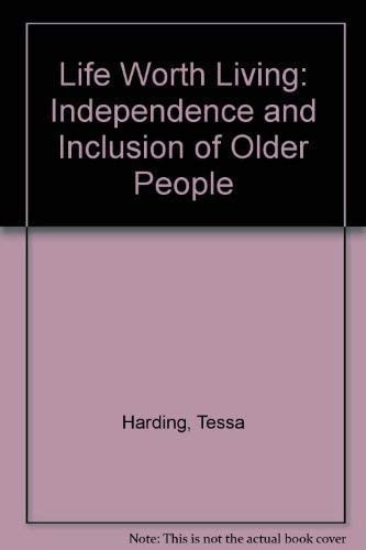 A Life Worth Living The Independence and Inclusion of Older People