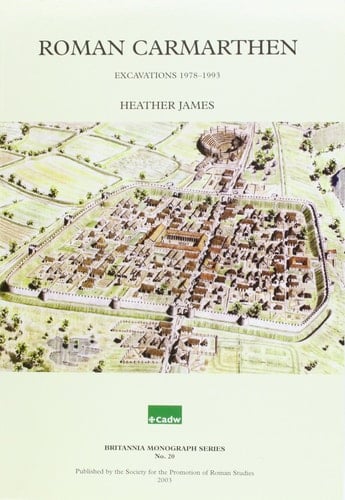 Excavations in Roman Carmarthen: 1973-1993 (Britannia Monographs)