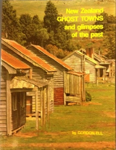 New Zealand Ghost Towns and Glimpses of the Past