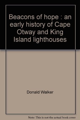 Beacons of hope: An early history of Cape Otway and King Island lighthouses (Australia Felix series)