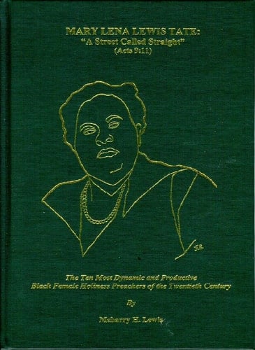 Mary Lena Lewis Tate, "a Street Called Straight" (Acts 9:11) The Ten Most Dynamic and Productive Black Female Holiness Preachers of the Twentieth Century