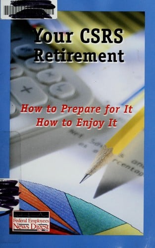 Your CSRS Retirement How to Prepare for It, how to Enjoy it