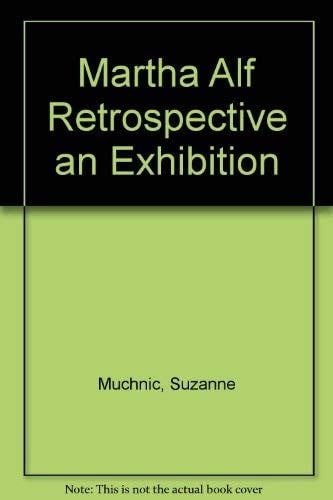 Martha Alf Retrospective an Exhibition