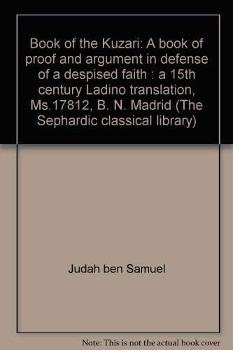 Book of the Kuzari a book of proof and argument in defense of a despised faith : a 15th century Ladino translation (Ms. 17812, B.N. Madrid)