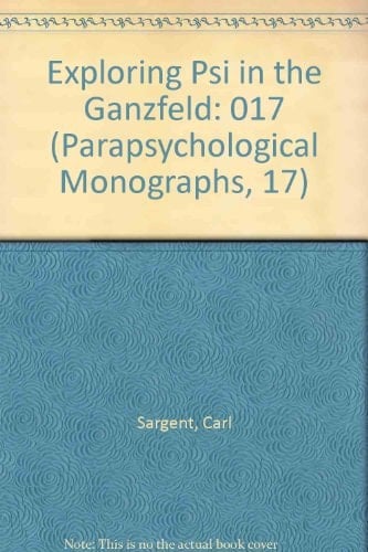 Exploring Psi in the Ganzfeld (Parapsychological Monographs, 17)
