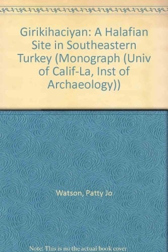 Girikihaciyan: A Halafian Site in Southeastern Turkey (Cotsen Monograph)