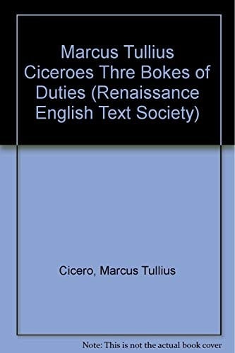Marcus Tullius Ciceroes Thre Bokes of Duties, to Marcus His Sonne