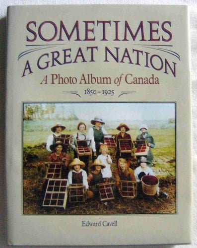 Sometimes a great nation: A photo album of Canada, 1850-1925