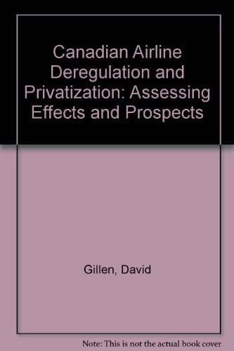 Canadian Airline Deregulation and Privatization: Assessing Effects and Prospects