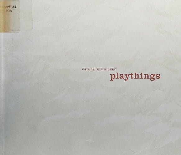 Catherine Widgery Playthings : January 17 to March 3, 2002, the Koffler Gallery, Toronto