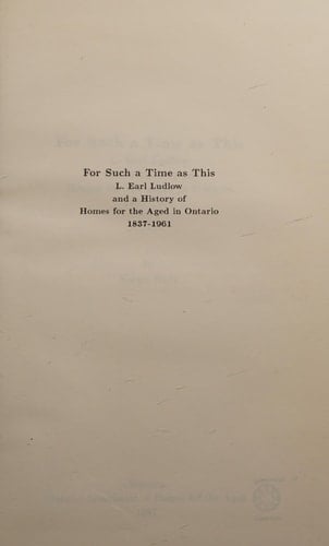 For Such a Time as this L. Earl Ludlow and a History of Homes for the Aged in Ontario, 1837-1961