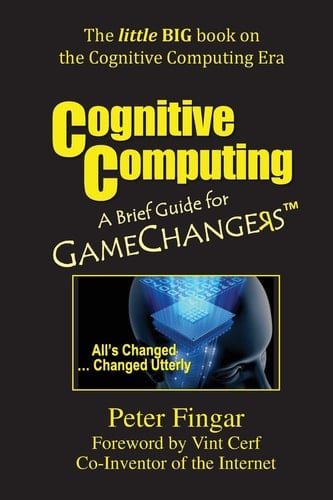 Cognitive Computing A Brief Guide for Game Changers : All's Changed ... Changed Utterly