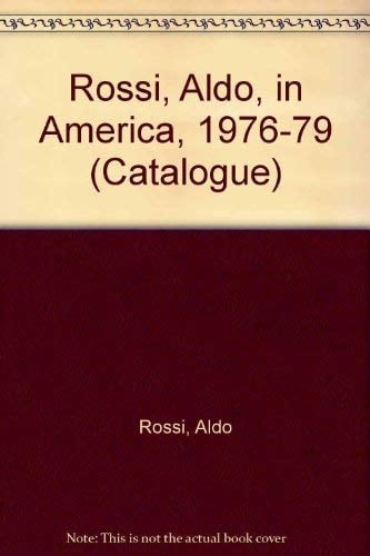 Aldo Rossi in America: 1976 to 1979 (exhibition; New York), March 25-April 14, 1976 & September 19-October 30, 1979