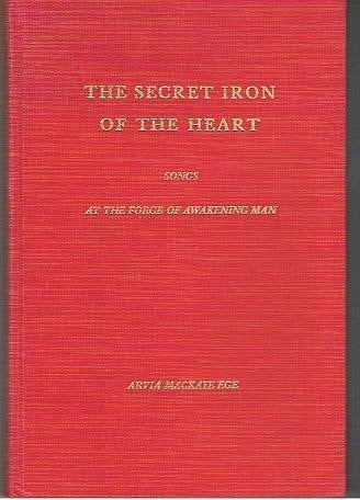 The Secret Iron of the Heart Songs at the Forge of Awakening Man: Poems