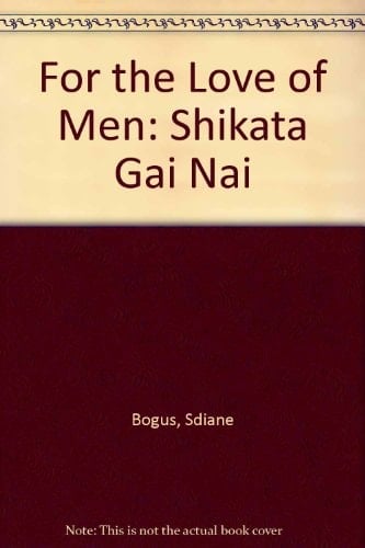 For the Love of Men Shikata Gai Nai : Poems for Gay Men