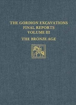 The Gordion Excavations Final Reports, Volume III The Bronze Age
