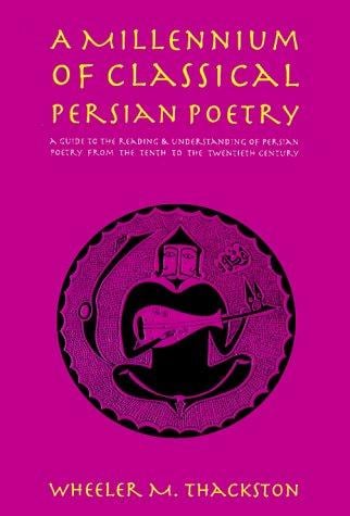 millennium of classical Persian poetry: a guide to the reading & understanding of Persian poetry from the tenth to the twentieth century