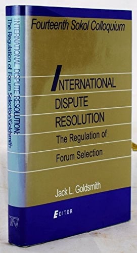 International Dispute Resolution The Regulation of Forum Selection