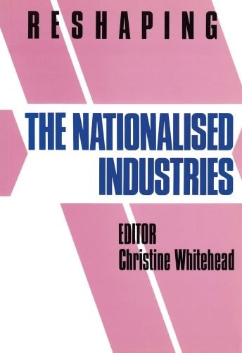 Reshaping Nationalized Industries (Reshaping the Public Sector, Vol 4)