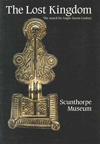 The Lost Kingdom The Search for Anglo-Saxon Lindsey