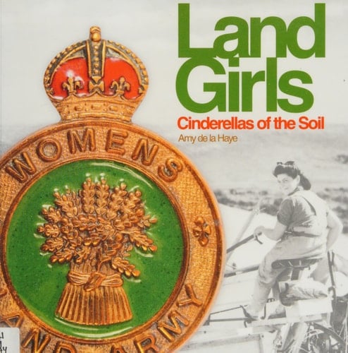 Land Girls Cinderellas of the Soil