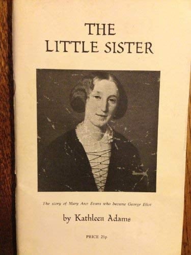 The Little Sister The Story of Mary Ann Evans who Became George Eliot