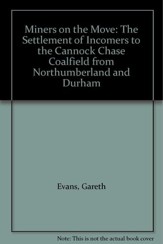 Miners on the Move The Settlement of Incomers to the Cannock Chase Coalfield from Northumberland and Durham