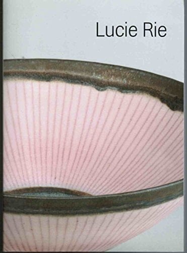 Lucie Rie The Life and Work of Lucie Rie 1902-1995
