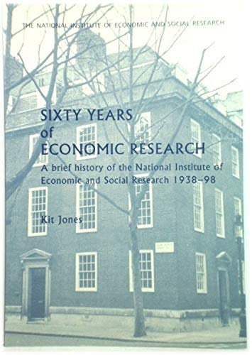 Sixty Years of Economic Research A Brief History of the National Institute of Economic and Social Research 1938-98