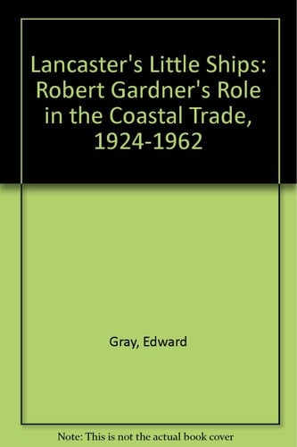 Lancaster's Little Ships Robert Gardner's Role in the Coastal Trade 1924-1962