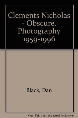 Clements Nicholas - Obscure. Photography 1959-1996