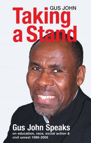 Taking a Stand Gus John Speaks on Education, Race, Social Action & Civil Unrest 1980-2005