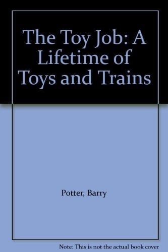 The Toy Job A Lifetime of Toys and Trains