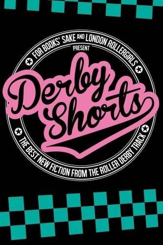Derby Shorts For Books' Sake and London Rollergirls Present the Best New Fiction from the Roller Derby Track
