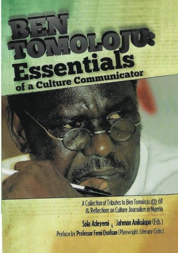Essentials of a Culture Communicator A Collection of Reflections on the Intervention of Ben Omowafola Tomoloju in Arts & Culture Journalism